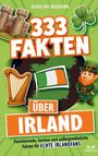 Karoline Neumann: 333 Fakten über Irland: Faszinierende, kuriose und außergewöhnliche Fakten für echte Irlandfans, Buch