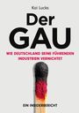 Kai Lucks: Der GAU- wie Deutschland seine führenden Industrien vernichtet, Buch