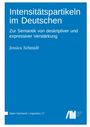 Jessica Schmidt: Intensitätspartikeln im Deutschen : Zur Semantik von deskriptiver und expressiver Verstärkung, Buch