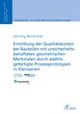 Henning Bernd Voet: Ermittlung der Qualitätskosten bei Bauteilen mit unsicherheitsbehafteten geometrischen Merkmalen durch additiv gefertigte Prozessprototypen in Kleinserien, Buch