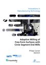 Philipp Ganser: Adaptive Milling of Free-Form Surfaces with Circle Segment End Mills, Buch