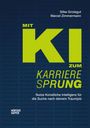 Silke Grotegut, Marcel Zimmermann. MIT KI ZUM KARRIERE SPRUNG. Nutze Künstliche Intelligenz für die Suche nach deinem Traumjob.