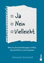▢ Ja, ▢ Nein, ▢ Vielleicht. Wie du Entscheidungen triffst, die wirklich zu dir passen. Alexander Burkhardt.