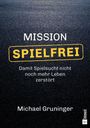 Titel: "MISSION SPIELFREI". Untertitel: "Damit Spielsucht nicht noch mehr Leben zerstört". Autor: Michael Gruninger.