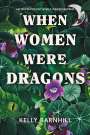 Kelly Barnhill: When Women were Dragons - Unterdrückt. Entfesselt. Wiedergeboren: Eine feurige, feministische Fabel für Fans von Die Unbändigen, Buch