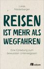 „Lukas Niederberger: REISEN IST MEHR ALS WEGFAHREN. Eine Einladung zum bewussten Unterwegssein.“ Unten ein oekom-Logo.