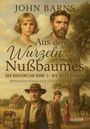 John Barns: Aus den Wurzeln des Nußbaumes - Der Bauernclan Band 3 - Wie alles begann - Historischer Roman nach wahren Begebenheiten, Buch