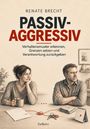 Renate Brecht: PASSIV-AGGRESSIV - Verhaltensmuster erkennen, Grenzen setzen und Verantwortung zurückgeben, Buch