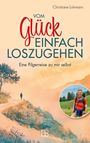 Titel: "Vom Glück einfach loszugehen". 
Untertitel: "Eine Pilgerreise zu mir selbst". 
Illustration: Landschaft mit Pilgerfigur. Foto einer lächelnden Frau mit Rucksack.