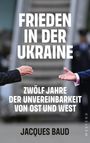 „FRIEDEN IN DER UKRAINE. ZWÖLF JAHRE DER UNVEREINBARKEIT VON OST UND WEST. JACQUES BAUD.“ Zwei Hände aus verschiedenen Anzügen strecken sich einander entgegen.