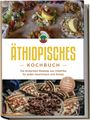 Kiano Abioye: Äthiopisches Kochbuch: Die leckersten Rezepte aus Ostafrika für jeden Geschmack und Anlass - inkl. Fingerfood, Desserts & Getränken, Buch