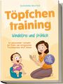 Susanne Reuter: Töpfchentraining: Windelfrei und fröhlich - Ein umfassender Leitfaden für Eltern zum erfolgreichen Trockenwerden ihrer Kleinen - inkl. Checkliste Quiz und Begleithörbuch für Töpfchentage, Buch