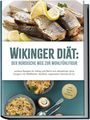 Ines Pohlmann: Wikinger Diät: Der nordische Weg zur Wohlfühlfigur - Leckere Rezepte für Alltag und Beruf zum Abnehmen ohne hungern mit Wildfleisch, Seefisch, regionalem Gemüse & Co. - inkl. Snacks, Dips, Getränke, Buch