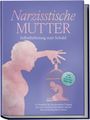 Susanne Hoffmann: Narzisstische Mutter: Selbstbefreiung statt Schuld - Ein Ratgeber für den gesunden Umgang mit einer narzisstischen Mutter und die Rückeroberung Ihres Lebens - inkl. 30-Tage-Selbsthilfeprogramm, Buch