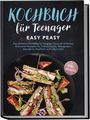 Lars Hofmann: Kochbuch für Teenager: Easy Peasy - Die ultimative Kochbibel für hungrige Teens mit einfachen & leckeren Rezepten für Frühstückstück, Mittagessen, Abendbrot, Nachtisch und vielem mehr - inkl. Snacks, Buch