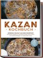 Alexander Krüger: Kazan Kochbuch: Würzige Vielfalt aus dem Feuertopf - Die besten Rezepte für herzhafte Eintöpfe, zartes Fleisch und köstliche Beilagen im traditionellen Kasan - inkl. vegane Gerichte, Snacks und Soßen, Buch