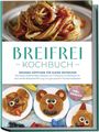 Sophie Lange: Breifrei Kochbuch: Gesunde Häppchen für kleine Entdecker - Die besten Breifrei Baby Rezepte von Frühstück bis Nachtisch für eine sanfte Beikosteinführung und genussvolle Familienmahlzeiten - inkl. Snacks, Buch