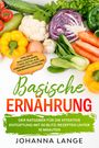 Johanna Lange: Basische Ernährung: Der Ratgeber für die effektive Entgiftung mit 50 Blitz-Rezepten unter 10 Minuten - Inklusive Wochenplaner, 7 Tage Detox-Kur, Lebensmittellisten und Nährwertangaben, Buch