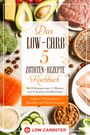 : Das Low-Carb 5 Zutaten-Rezepte Kochbuch: Mit 80 Rezepten unter 15 Minuten zum Vorkochen und Mitnehmen - Inklusive Wochenplaner, Smoothie- und Nachtischrezepte, Buch