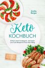 Emilia Berger: Keto Kochbuch: Einfach, lecker & sättigend - die besten Low-Carb-Rezepte für Ihren Keto-Alltag - inkl. Frühstück, Fleisch-, Fisch- & Gemüsegerichte, Dips, Snacks & Desserts - 30-Tage-Ernährungsplan, Buch
