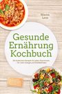 Maren Lenz: Gesunde Ernährung Kochbuch: Die leckersten Rezepte für jeden Geschmack - für mehr Energie und Wohlbefinden - inkl. 30-Tage-Ernährungsplan, Frühstücks-Bowls, Brote & Aufstriche, Snacks & Desserts, Buch