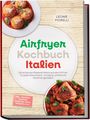 Leonie Fiorelli: Airfryer Kochbuch Italien: Die leckersten Rezepte Italiens aus dem Airfryer für jeden Geschmack - knusprig, schnell und fettärmer genießen - inkl. Antipasti, Pizzateig, Arancini, Fisch, Desserts uvm., Buch