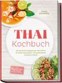 Fenja Boonmee: Thai Kochbuch: Wie in Thailand! Die leckersten Rezepte der Thai-Küche für jeden Geschmack - für authentische Aromen zu Hause - inkl. Currypasten & Soßen, Streetfood-Snacks, Reis & Klebreis & Desserts, Buch