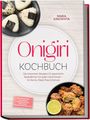 Mara Kinoshita: Onigiri Kochbuch: Die leckersten Rezepte für japanische Reisbällchen für jeden Geschmack - für Bento, Meal-Prep & Genuss - inkl. Reiskunde, Füllungen, Formtechniken, Onigirazu, Würzmischungen uvm., Buch