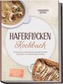Haferflocken Kochbuch. Rezepte für jeden Geschmack. Inkl. Porridge, Haferdrink. Bild einer Suppe und eines Gebäcks.