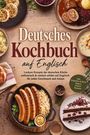 Mareike Bergström: Deutsches Kochbuch auf Englisch: Leckere Rezepte der deutschen Küche - authentisch & einfach erklärt auf Englisch - für jeden Geschmack und Anlass - inkl. Frühstück & Brote, Suppen, Saucen, Desserts, Buch