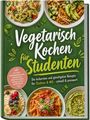 „Vegetarisch Kochen für Studenten“; leckere, günstige Rezepte für Studium & WG. Bilder von Pasta und Gemüsegerichten.