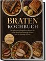 Inge Hellig: Braten Kochbuch: Die leckersten, gelingsicheren Rezepte für saftige Braten und knusprige Krusten - auch für Sonntage & Feste - inkl. Rubs & Marinaden, Füllungen, Veggie-Braten, Resteverwertung, Buch