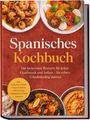 "Spanisches Kochbuch. Die leckersten Rezepte für jeden Geschmack und Anlass – für echtes Urlaubsfeeling daheim."