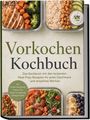 Hildegard Brenner: Vorkochen Kochbuch: Das Kochbuch mit den leckersten Meal-Prep-Rezepten für jeden Geschmack und stressfreie Wochen - inkl. Protein-Bausteinen, Freezer-Kits, Soßen & Dressings, Restegerichten, Buch