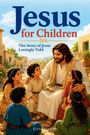 "Jesus for Children: The Story of Jesus Lovingly Told." Illustration von Jesus mit Kindern in einem sonnigen Dorf.