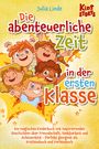 Jan Becker: Die abenteuerliche Zeit in der ersten Klasse: Ein magisches Kinderbuch mit inspirierenden Geschichten über Freundschaft, Dankbarkeit und Achtsamkeit - Perfekt geeignet als Erstlesebuch und Vorlesebuch, Buch