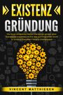 Vincent Matthiesen: EXISTENZGRÜNDUNG: Wie Sie ein erfolgreiches Startup Unternehmen gründen, einen Businessplan ausarbeiten und Ihre Idee zum Erfolg führen. Schritt für Schritt zur finanziellen Freiheit & Unabhängigkeit, Buch