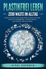 Vital Experts: PLASTIKFREI LEBEN - Zero Waste im Alltag: Wie Sie mit cleveren Ideen gezielt Plastik vermeiden, die Umwelt schonen und nachhaltig leben - Schritt für Schritt zu einem besseren Leben ohne Plastik!, Buch
