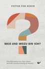 Victor von Bonin: Wer und wozu bin ich?, Buch