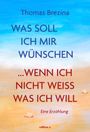 Thomas Brezina: Was soll ich mir wünschen, wenn ich nicht weiß, was ich will, Buch