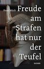 Peter Mück: Freude Am Strafen Hat Nur Der Teufel, Buch