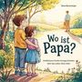 Sina Bunsmayr: Wo ist Papa? Einfühlsame Kinder-Kurzgeschichten über das Leben ohne Vater, Buch