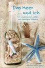Texte: "Das Meer ... und ich. Von rauschenden Wellen und sandigen Stürmen." Flasche mit Sand und Seestern.
