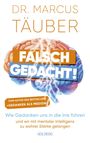 Marcus Täuber: Falsch gedacht. Wie Gedanken uns in die Irre führen - und wir mit mentaler Intelligenz zu wahrer Stärke gelangen. Mentaltraining mit der Erfolgsformel des renommierten Neurobiologen!, Buch