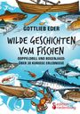 Gottlieb Eder: Wilde Geschichten vom Fischen - Doppeldrill und Bogenjagd: über 30 kuriose Erlebnisse, Buch