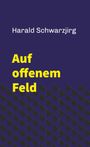 Harald Schwarzjirg: Auf offenem Feld, Buch