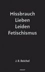 J. R. Reichel: Missbrauch, Lieben, Leiden, Fetischismus, Buch