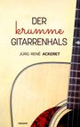 Jürg René Ackeret: Der krumme Gitarrenhals, Buch