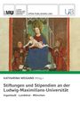 Katharina Weigand: Stiftungen und Stipendien an der Ludwig-Maximilians-Universität. Ingolstadt · Landshut · München, Buch