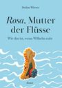 Stefan Wieser: Rosa, Mutter der Flüsse, Buch